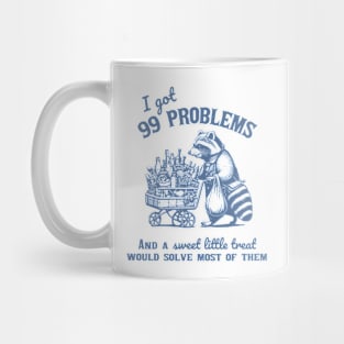 I Got 99 Problems, And A Sweet Little Treat Would Solve Racoon Silly Meme Mug